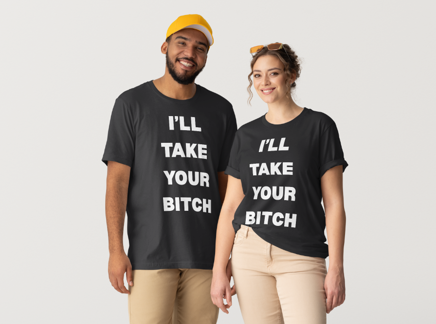 I'll Take Your B*tch T-Shirt